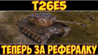 T26E5 - ТЕПЕРЬ ЗА РЕФЕРАЛКУ! БРАТЬ?