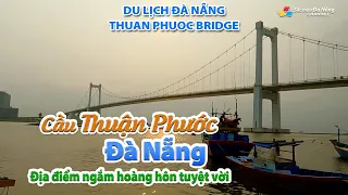 DU LỊCH ĐÀ NẴNG: CẦU THUẬN PHƯỚC, ĐÀ NẴNG | ĐỊA ĐIỂM NGẮM HOÀNG HÔN TUYỆT VỜI | THUAN PHUOC BRIDGE