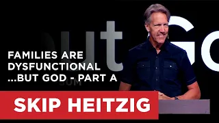 Families Are Dysfunctional…but God - Part A | Skip Heitzig