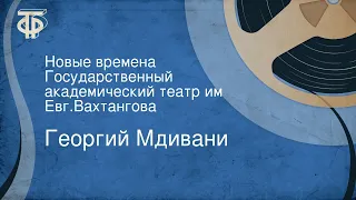 Георгий Мдивани. Новые времена. Государственный академический театр им. Евг.Вахтангова