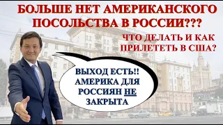 АМЕРИКАНСКОЕ ПОСОЛЬСТВО ЗАКРЫВАЮТ В РОССИИ. ЧТО ДЕЛАТЬ?