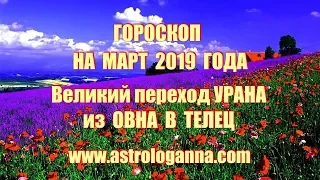 ГОРОСКОП НА МАРТ 2019 ГОДА. ВЕЛИКИЙ ПЕРЕХОД УРАНА ИЗ ОВНА В ТЕЛЕЦ