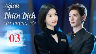 NGƯỜI PHIÊN DỊCH CỦA CHÚNG TÔI - Tập 03 | Phim Ngôn Tình Hot Nhất 2024 | Tống Thiến - Trần Tinh Húc