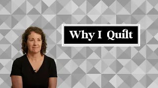 Why I Quilt - Karen from Fairfax Station, VA