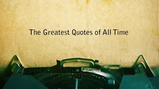 THE GREATEST QUOTES OF ALL TIME