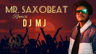 Mr.SAXOBEAT REMIX || DJ MJ _ DANCE MIX || ALEXANDRA STAN || DJ SONG || S-VIBEZ.1 || PARTY ||