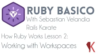 Ruby Basics - How Ruby works - Working with Workspaces