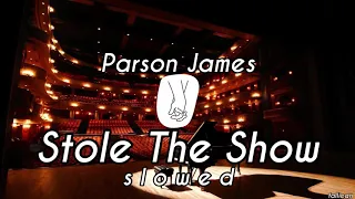 Parson James - Stole The Show // S L O W E D