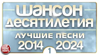 ШАНСОН ДЕСЯТИЛЕТИЯ ✪ ЛУЧШИЕ ПЕСНИ ДУШЕВНОГО ШАНСОНА ✪ 2014 — 2024 ✪ ЧАСТЬ 1 ✪