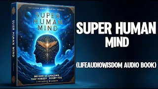 Super Human Mind - Become So Amazing That Nobody Can Doubt You Audiobook