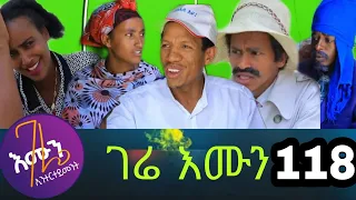 gere emun part 118 | ገሬ እሙን ክፋል 118