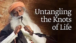 Untangling the Knots of Life - Sadhguru