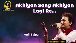 AKHIYAN SANG AKHIYA LAGI | ANIL BAJPAI | TUM BIN JAOON KAHA | MUSICLUB LIVE ENTERTAINMENT | THANE