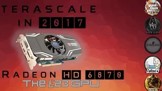 Terascale2 in 2017? // The £23 Radeon HD6870 vs A Week in 2017