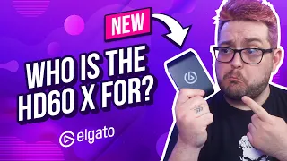 Who is the HD60 X for? | NEW ELGATO CAPTURE CARD!