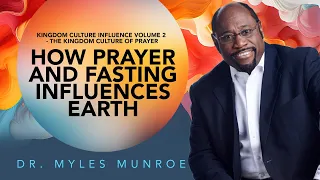 How Prayer and Fasting Influence Earth | Dr. Myles Munroe