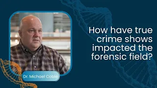 Dr. Michael Coble: How Have True Crime Shows Impacted the Forensic Field?