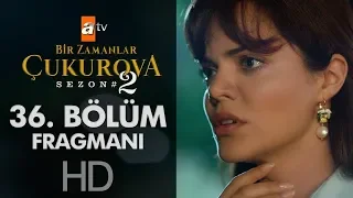 Bir Zamanlar Çukurova 36. Bölüm Fragmanı