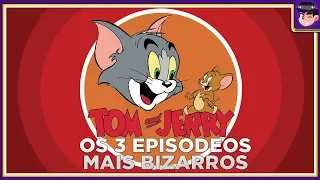 OS 3 EPISÓDIOS MAIS BIZARROS DE TOM & JERRY!! | Sabedoria