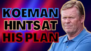 KOEMAN IS STARTING TO GIVE HINTS OF HIS PLAN