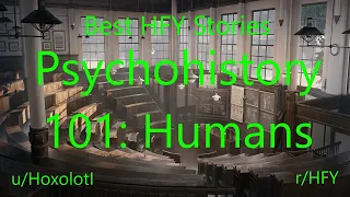 Best HFY Reddit Stories: Psychohistory 101: Humans  (r/HFY)