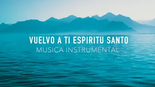 VUELVO A TI ESPIRITU SANTO | Piano Instrumental | Musica Para Orar | SIN ANUNCIOS INTERMEDIOS