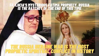 SR. LUCIA'S MYSTERIOUS FATIMA PROPHECY.  RUSSIA IS THE RATCHET OF THE END OF THIS TIME