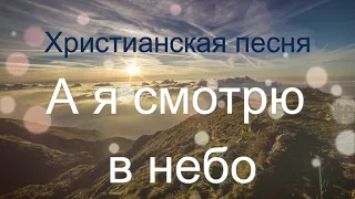 А я смотрю в небо! Христианская песня.