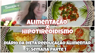 HIPOTIREOIDISMO| DIÁRIO DA DIETA- REEDUCAÇÃO ALIMENTAR|  9°Semana- Parte 1