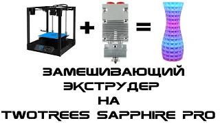 Замешивающий экструдер на TwoTrees Sapphire Pro - Mixing Extruder 2in1