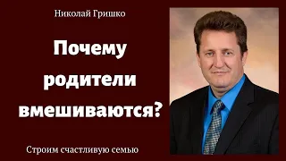 Почему родители вмешиваются?    п. Николай Гришко.