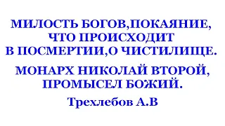 МИЛОСТЬ БОГОВ, ПОКАЯНИЕ, ЧТО ПРОИСХОДИТ В ПОСМЕРТИИ, МОНАРХ НИКОЛАЙ ВТОРОЙ. Трехлебов А.В 2021,2022