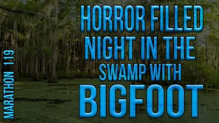 Horror Filled Night in the Swamp with Bigfoot - Marathon 119