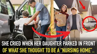 She thought her daughter would put her in a nursing home and broke down upon arrival
