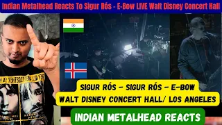 Sigur Rós - E-Bow REACTION | Walt Disney Concert Hall, Los Angeles 2017 | Indian Metalhead REACTS