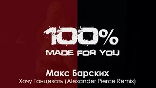 Макс Барских - Хочу Танцевать (Alexander Pierce Remix) [100% Made For You]