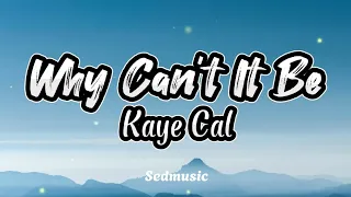 Kaye Cal - Why Can't It Be (Lyrics)