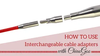 ChiaoGoo Interchangeable Cable Adapters Tutorial