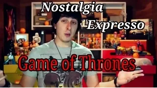 Game of Thrones- Nostalgia Expresso