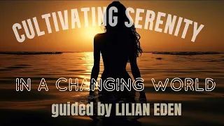 Cultivating Serenity In A Changing World #guidedmeditation with Lilian Eden