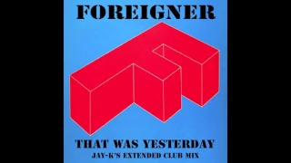 FOREIGNER - That Was Yesterday (Jay-K's Extended Club Mix)