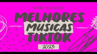 AS TOPS DO TIKTOK 2023 AS MAIS TOCADAS 2023 TOP HITS MUSICAS DO TIKTOK E DO CARNAVAL 2023 MELHORES.