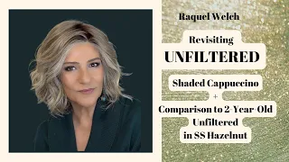 Raquel Welch | UNFILTERED | SS Cappuccino | Revisit and Comparing to my 2-year old Unfiltered