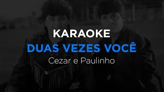 KARAOKE Duas Vezes Você - Cezar e Paulinho