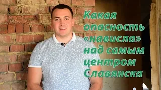 Какая опасность «нависла» над самым центром Славянска