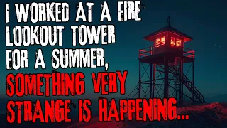 I worked at a fire lookout tower for a summer, something very strange is happening...