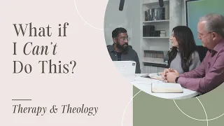 What if I Can't Do This? | Therapy & Theology