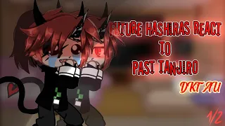 Future Hashiras react to past ||Tanjiro|| DKT AU! part 1/2 //please read description!//