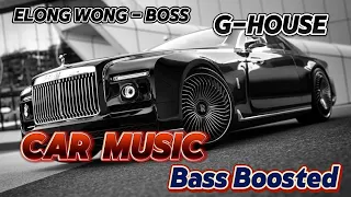 Elong Wong - BOSS｜Car Music Bass Boosted | G-House｜Rolls-Royce