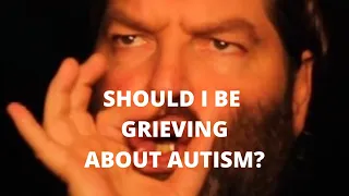 Should I be grieving about Autism?